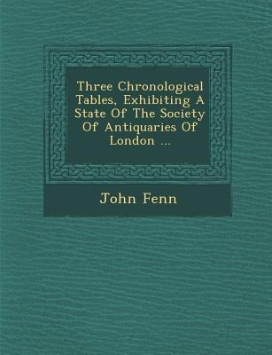 Three Chronological Tables, Exhibiting a State of the Society of Antiquaries of London ...