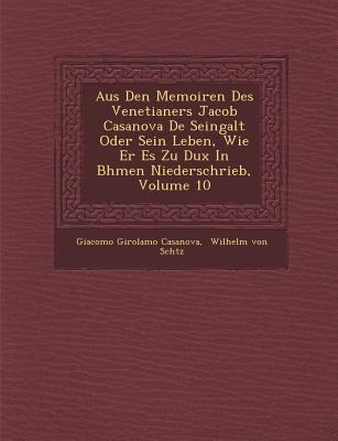 Aus Den Memoiren Des Venetianers Jacob Casanova De Seingalt Oder Sein Leben, Wie Er Es Zu Dux In B&#65533;hmen Niederschrieb, Volume 10
