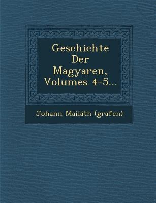 Geschichte Der Magyaren, Volumes 4-5...