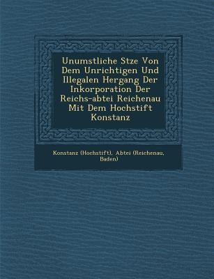 Unumst&#65533;&#65533;liche S&#65533;tze Von Dem Unrichtigen Und Illegalen Hergang Der Inkorporation Der Reichs-abtei Reichenau Mit Dem Hochstift Kons
