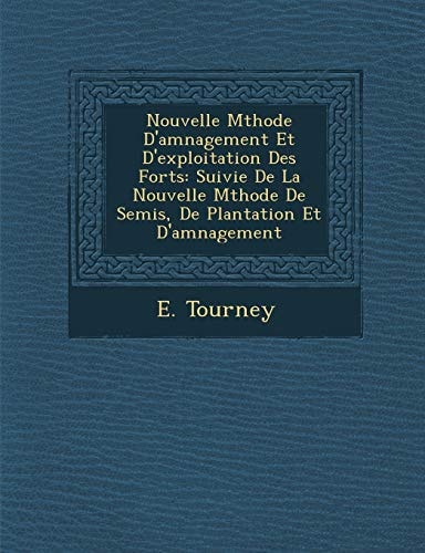 Nouvelle Mthode D'amnagement Et D'exploitation Des Forts: Suivie De La Nouvelle Mthode De Semis, De Plantation Et D'amnagement