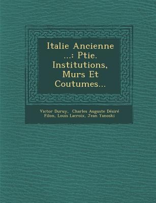 Italie Ancienne ...: Ptie. Institutions, M&#156;urs Et Coutumes...