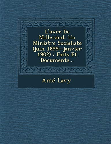 L'uvre De Millerand: Un Ministre Socialiste (juin 1899--janvier 1902) : Faits Et Documents...