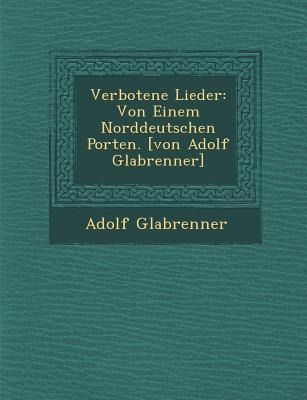 Verbotene Lieder: Von Einem Norddeutschen Porten. [Von Adolf Gla Brenner]