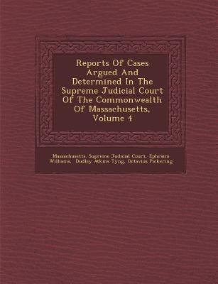 Reports Of Cases Argued And Determined In The Supreme Judicial Court Of The Commonwealth Of Massachusetts, Volume 4