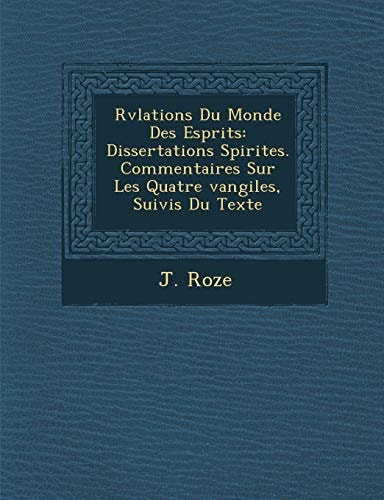 Rvlations Du Monde Des Esprits: Dissertations Spirites. Commentaires Sur Les Quatre vangiles, Suivis Du Texte
