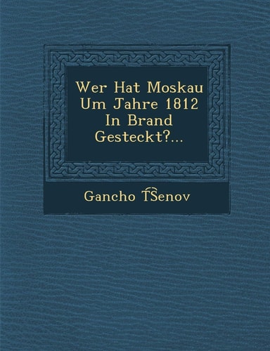 Wer Hat Moskau Um Jahre 1812 in Brand Gesteckt?... (English and German Edition)