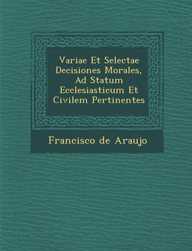 Variae Et Selectae Decisiones Morales, Ad Statum Ecclesiasticum Et Civilem Pertinentes (English and Latin Edition)