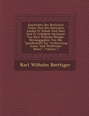 Geschichte Des Deutschen Volkes Und Des Deutschen Landes F R Schule Und Haus Und F R Gebildete Berhaupt: Von Karl Wilhelm B Ttiger. Herausgegeben Von Der Gesellschaft Zur Verbreitung Guter Und Wohlfeiler B Cher, Volume 7