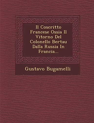 Il Coscritto Francese Ossia Il Vitorno Del Colonello Bertau Dalla Russia In Francia...