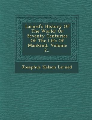 Larneds History of the World: Or Seventy Centuries of the Life of Mankind, Volume 2...