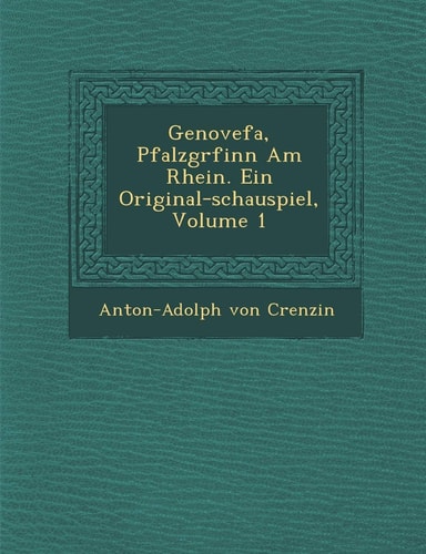Genovefa, Pfalzgr Finn Am Rhein. Ein Original-Schauspiel, Volume 1 (English and German Edition)
