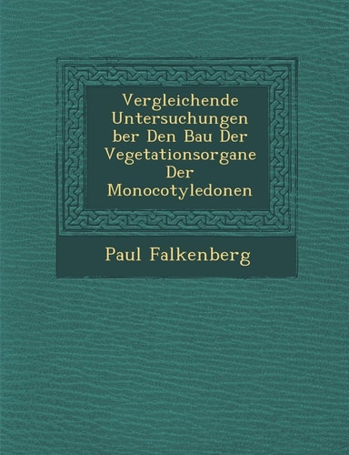 Vergleichende Untersuchungen Ber Den Bau Der Vegetationsorgane Der Monocotyledonen (English and German Edition)