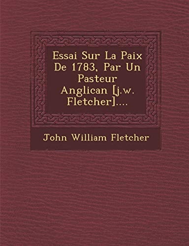 Essai Sur La Paix De 1783, Par Un Pasteur Anglican [j.w. Fletcher]....