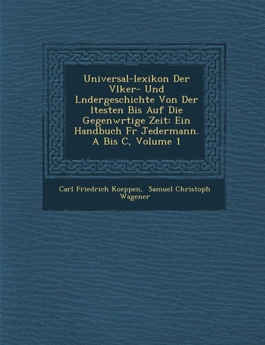 Universal-Lexikon Der V Lker- Und L Ndergeschichte Von Der Ltesten Bis Auf Die Gegenw Rtige Zeit: Ein Handbuch Fur Jedermann. a Bis C, Volume 1 (English and German Edition)