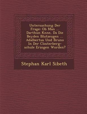 Untersuchung Der Frage: Ob Man ... Darthun K&#65533;nne, Da&#65533; Die Beyden Blutzeugen ... Adalbertus Und Bruno In Der Closterberg-schule E