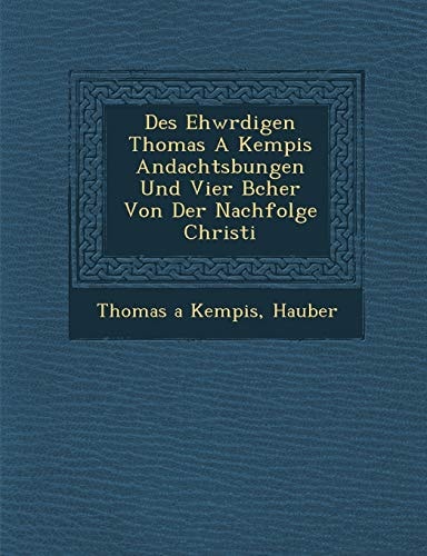 Des Ehwrdigen Thomas A Kempis Andachtsbungen Und Vier Bcher Von Der Nachfolge Christi