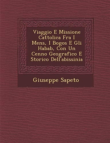 Viaggio E Missione Cattolica Fra I Mens, I Bogos E Gli Habab, Con Un Cenno Geografico E Storico Dell'abissinia