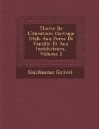 Th&#65533;orie De L&#65533;ducation: Ouvrage Utile Aux Peres De Famille Et Aux Instituteurs, Volume 2