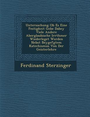 Untersuchung OB Es Eine Festigkeit Gebe Dabey Viele Andere Aberglaubische Irrth Mer Wiederleget Werden Nebst Beygef Gtem Katechismus Von Der Geisterlehre