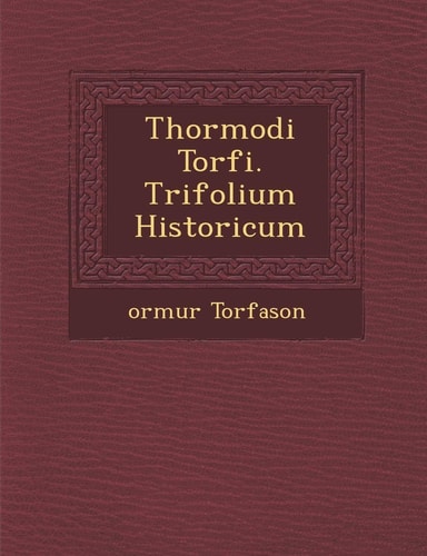 Thormodi Torf I. Trifolium Historicum (English and Latin Edition)