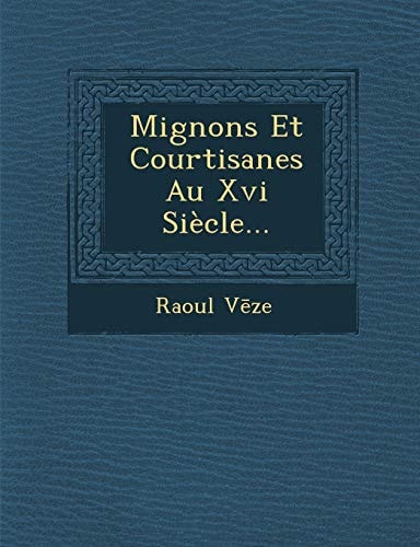 Mignons Et Courtisanes Au Xvi Siècle...