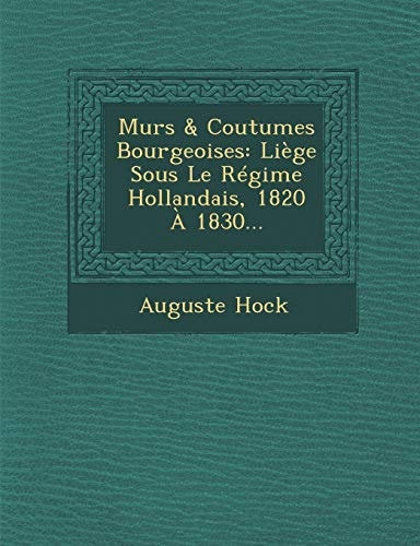 Murs & Coutumes Bourgeoises: Liège Sous Le Régime Hollandais, 1820 À 1830...