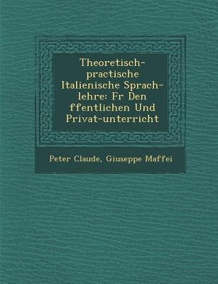 Theoretisch-practische Italienische Sprach-lehre: F&#65533;r Den &#65533;ffentlichen Und Privat-unterricht