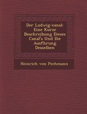 Der Ludwig-canal: Eine Kurze Beschreibung Dieses Canals Und Die Ausf&#65533;hrung Desselben