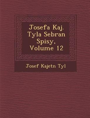Josefa Kaj. Tyla Sebran Spisy, Volume 12