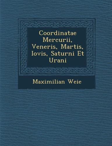 Coordinatae Mercurii, Veneris, Martis, Iovis, Saturni Et Urani (English and Latin Edition)