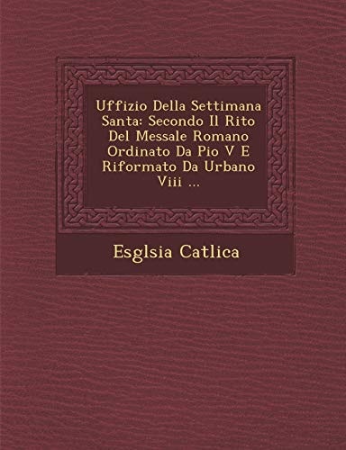 Uffizio Della Settimana Santa: Secondo Il Rito del Messale Romano Ordinato Da Pio V E Riformato Da Urbano VIII ... (English and Latin Edition)