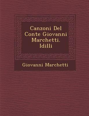 Canzoni del Conte Giovanni Marchetti. IDILLI