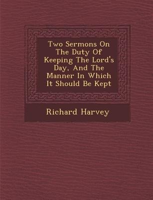 Two Sermons on the Duty of Keeping the Lords Day, and the Manner in Which It Should Be Kept