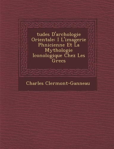 tudes D'archologie Orientale: I L'imagerie Phnicienne Et La Mythologie Iconologique Chez Les Grecs