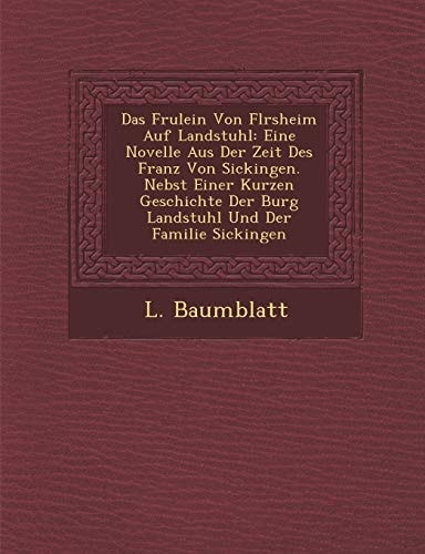 Das Frulein Von Flrsheim Auf Landstuhl: Eine Novelle Aus Der Zeit Des Franz Von Sickingen. Nebst Einer Kurzen Geschichte Der Burg Landstuhl Und Der Familie Sickingen