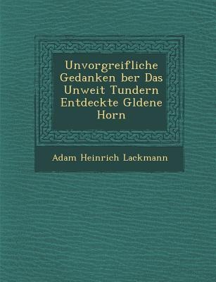 Unvorgreifliche Gedanken Ber Das Unweit Tundern Entdeckte G Ldene Horn