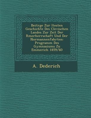 Beitr GE Zur Ltesten Geschichte Des Clevischen Landes Zur Zeit Der R Merherrschaft Und Der Normannenfahrten: Programm Des Gymnasiums Zu Emmerich 1859