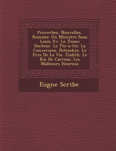 Proverbes, Nouvelles, Romans: Un Ministre Sous Louis Xv. Le Jeune Docteur. Le Tte-a-tte. La Conversion. Potemkin. Le Prix De La Vie. Judith. Le Roi De Carreau. Les Malheurs Heureux