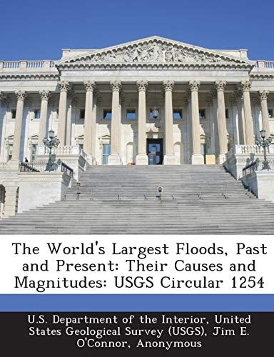 The World's Largest Floods, Past and Present: Their Causes and Magnitudes: USGS Circular 1254