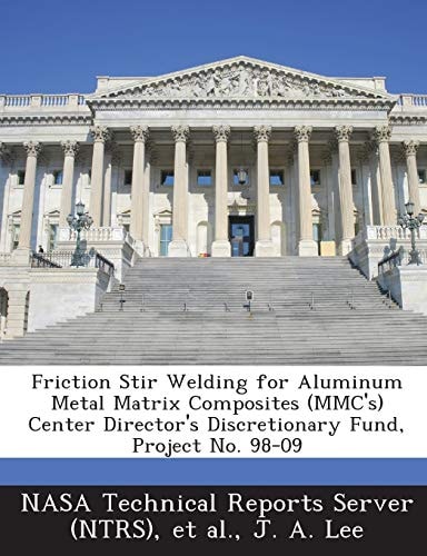 Friction Stir Welding for Aluminum Metal Matrix Composites (MMC's) Center Director's Discretionary Fund, Project No. 98-09