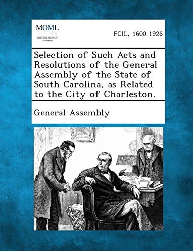 Selection of Such Acts and Resolutions of the General Assembly of the State of South Carolina, as Related to the City of Charleston.