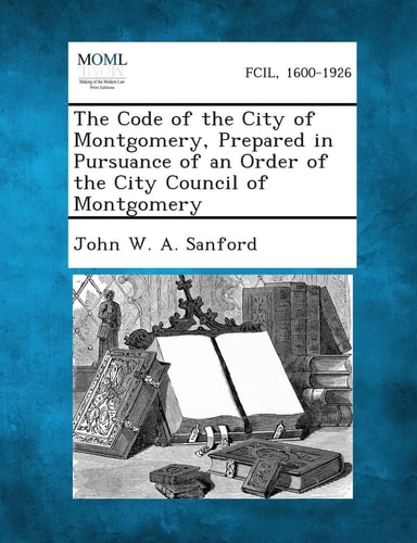 The Code of the City of Montgomery, Prepared in Pursuance of an Order of the City Council of Montgomery