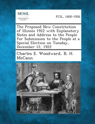 The Proposed New Constitution of Illinois 1922 with Explanatory Notes and Address to the People for Submission to the People at a Special Election on