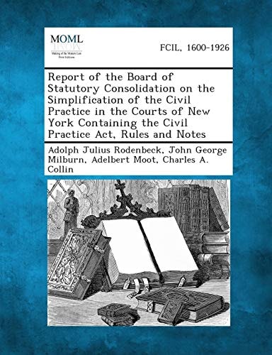 Report of the Board of Statutory Consolidation on the Simplification of the Civil Practice in the Courts of New York Containing the Civil Practice ACT