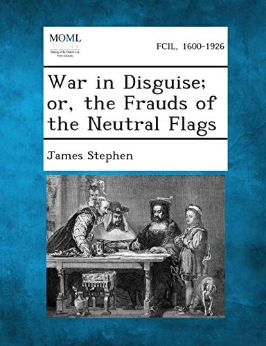 War in Disguise; Or, the Frauds of the Neutral Flags