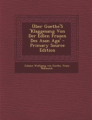 Uber Goethe's 'Klaggesang Von Der Edlen Frauen Des Asan Aga' (English and German Edition)