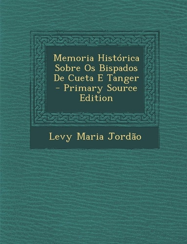 Memoria Historica Sobre OS Bispados de Cueta E Tanger (English and Portuguese Edition)