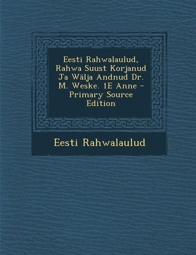 Eesti Rahwalaulud, Rahwa Suust Korjanud Ja Walja Andnud Dr. M. Weske. 1e Anne (English and Estonian Edition)