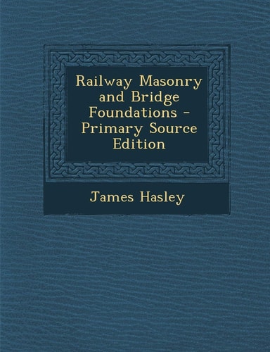 Railway Masonry and Bridge Foundations - Primary Source Edition